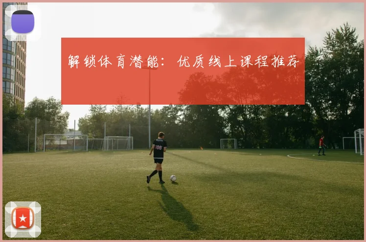 解锁体育潜能:优质线上课程推荐