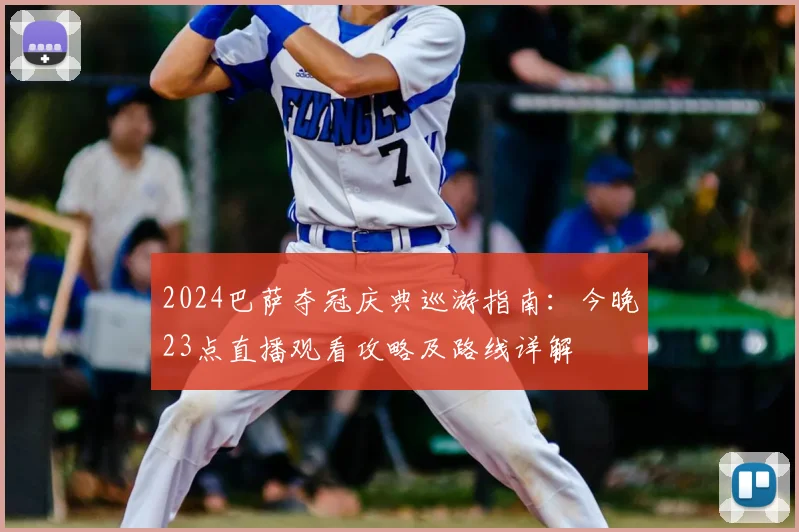 2024巴萨夺冠庆典巡游指南：今晚23点直播观看攻略及路线详解