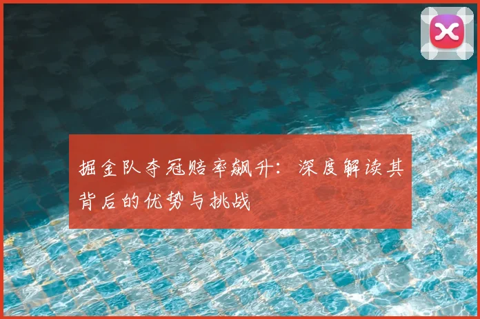 掘金队夺冠赔率飙升：深度解读其背后的优势与挑战